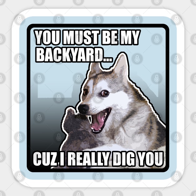 You Must Be My Backyard Cuz I Really Dig You / Funny Meme Dog Sticker by DankFutura